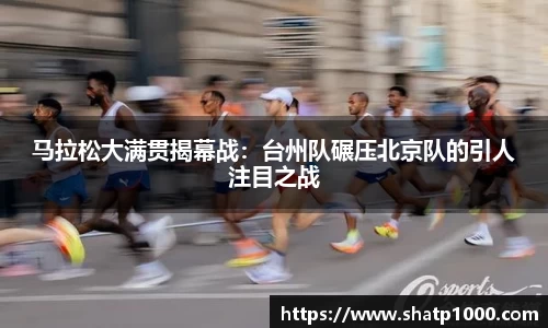 马拉松大满贯揭幕战：台州队碾压北京队的引人注目之战