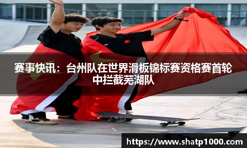 赛事快讯：台州队在世界滑板锦标赛资格赛首轮中拦截芜湖队