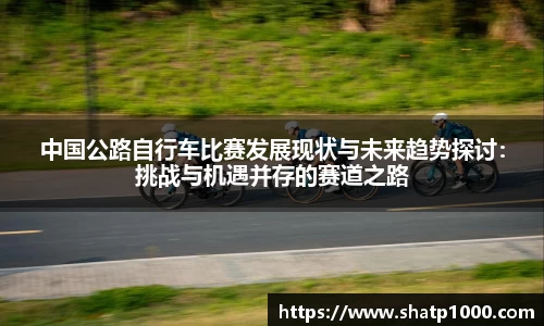 中国公路自行车比赛发展现状与未来趋势探讨：挑战与机遇并存的赛道之路