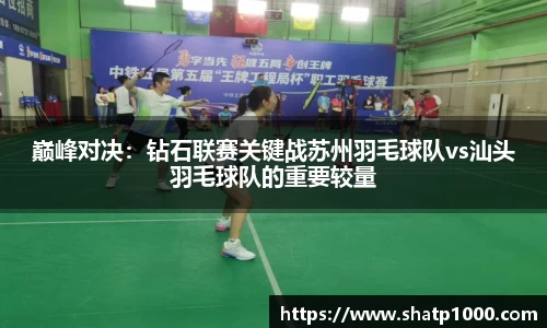 巅峰对决：钻石联赛关键战苏州羽毛球队vs汕头羽毛球队的重要较量