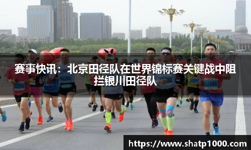 赛事快讯：北京田径队在世界锦标赛关键战中阻拦银川田径队
